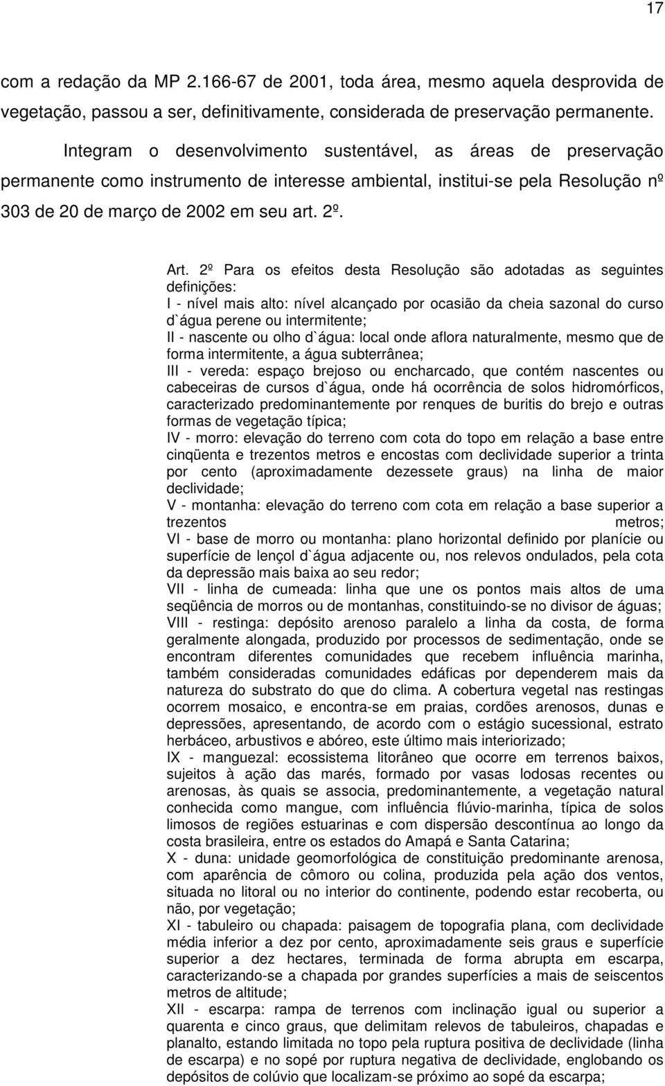 2º Para os efeitos desta Resolução são adotadas as seguintes definições: I - nível mais alto: nível alcançado por ocasião da cheia sazonal do curso d`água perene ou intermitente; II - nascente ou