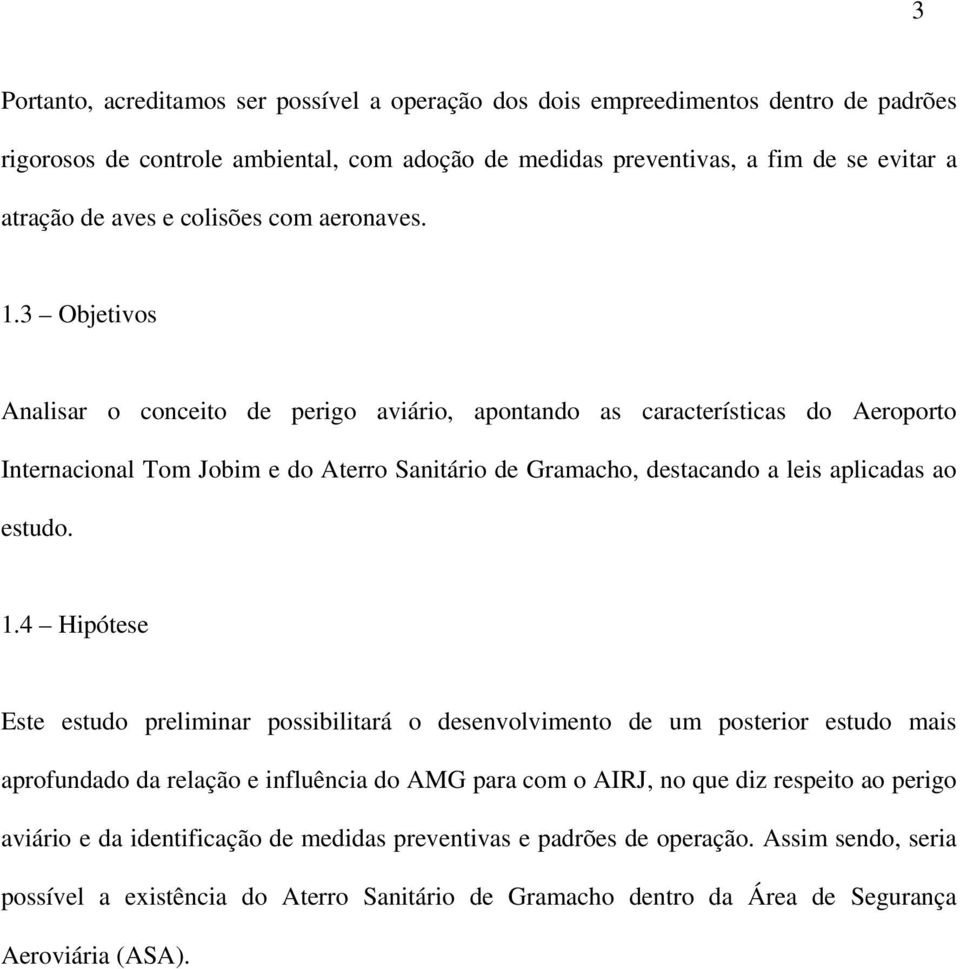 3 Objetivos Analisar o conceito de perigo aviário, apontando as características do Aeroporto Internacional Tom Jobim e do Aterro Sanitário de Gramacho, destacando a leis aplicadas ao estudo. 1.