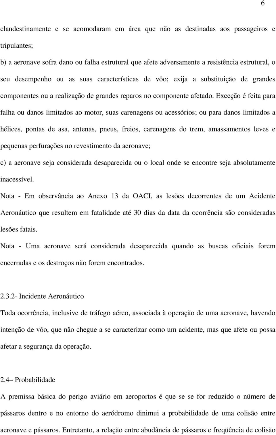 Exceção é feita para falha ou danos limitados ao motor, suas carenagens ou acessórios; ou para danos limitados a hélices, pontas de asa, antenas, pneus, freios, carenagens do trem, amassamentos leves