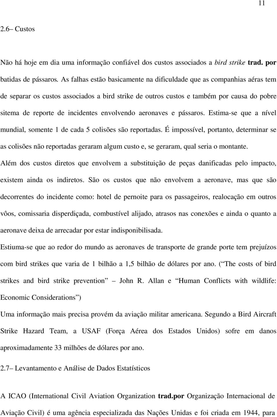 envolvendo aeronaves e pássaros. Estima-se que a nível mundial, somente 1 de cada 5 colisões são reportadas.