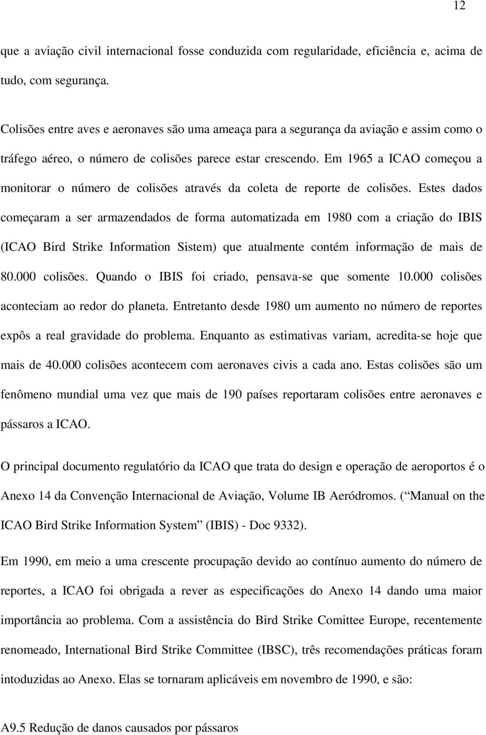 Em 1965 a ICAO começou a monitorar o número de colisões através da coleta de reporte de colisões.