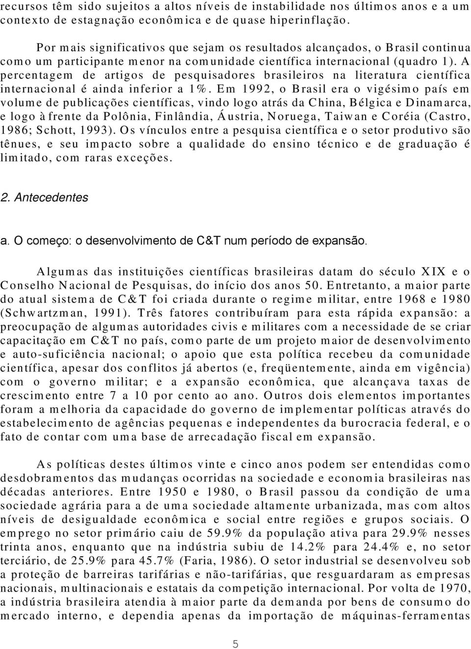 A percentagem de artigos de pesquisadores brasileiros na literatura científica internacional é ainda inferior a 1%.