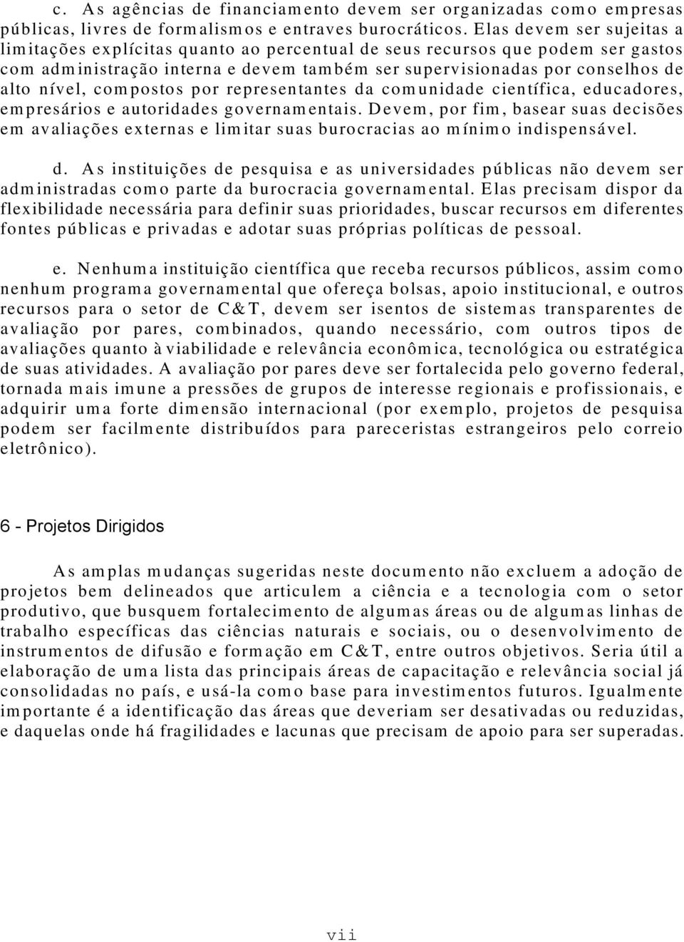 compostos por representantes da comunidade científica, educadores, empresários e autoridades governamentais.