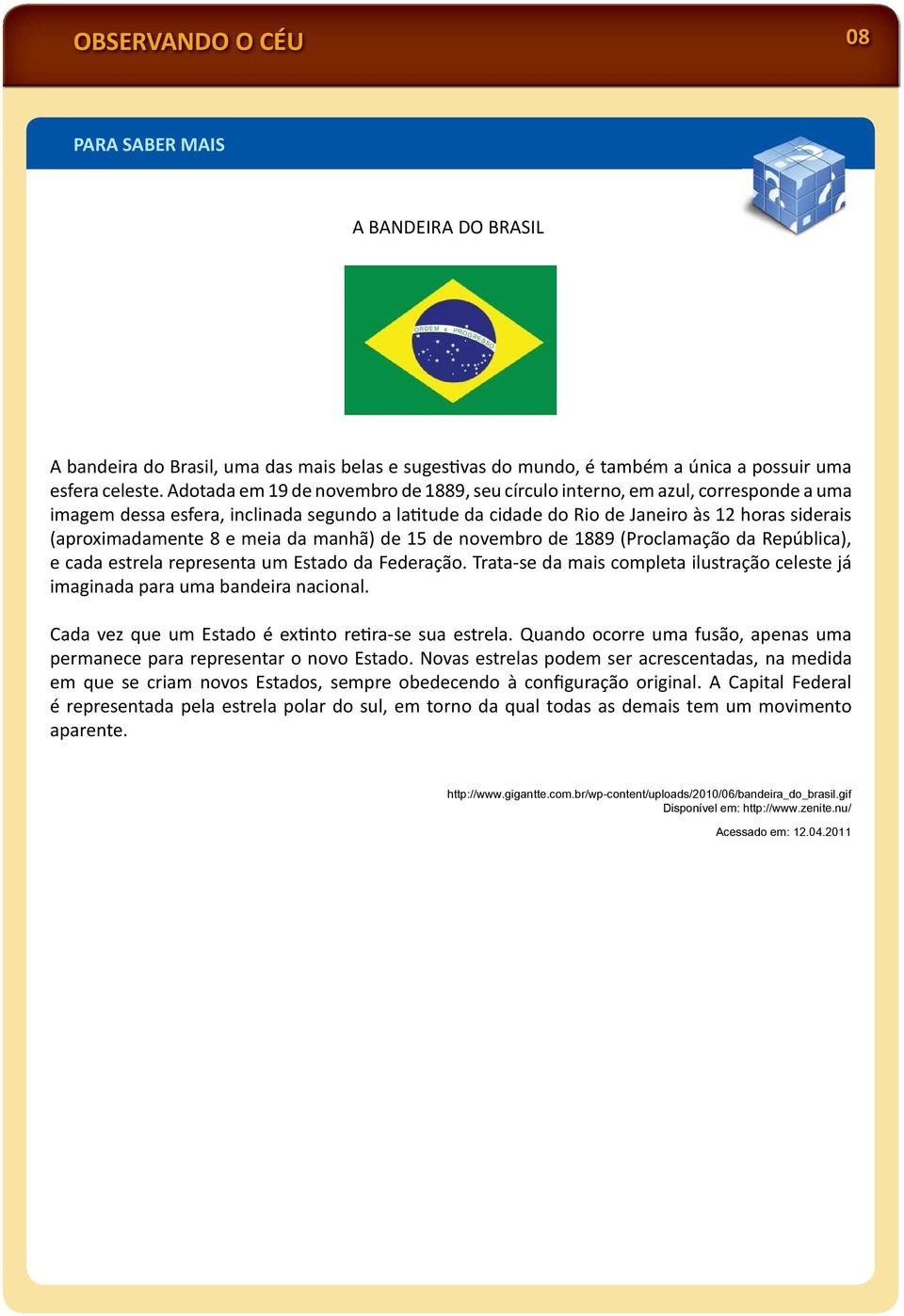 e meia da manhã) de 15 de novembro de 1889 (Proclamação da República), e cada estrela representa um Estado da Federação.