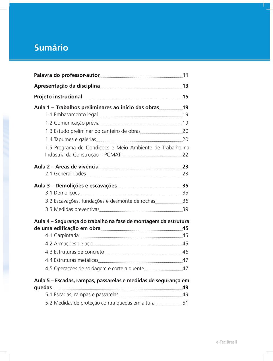 1 Generalidades 23 Aula 3 Demolições e escavações 35 3.1 Demolições 35 3.2 Escavações, fundações e desmonte de rochas 36 3.