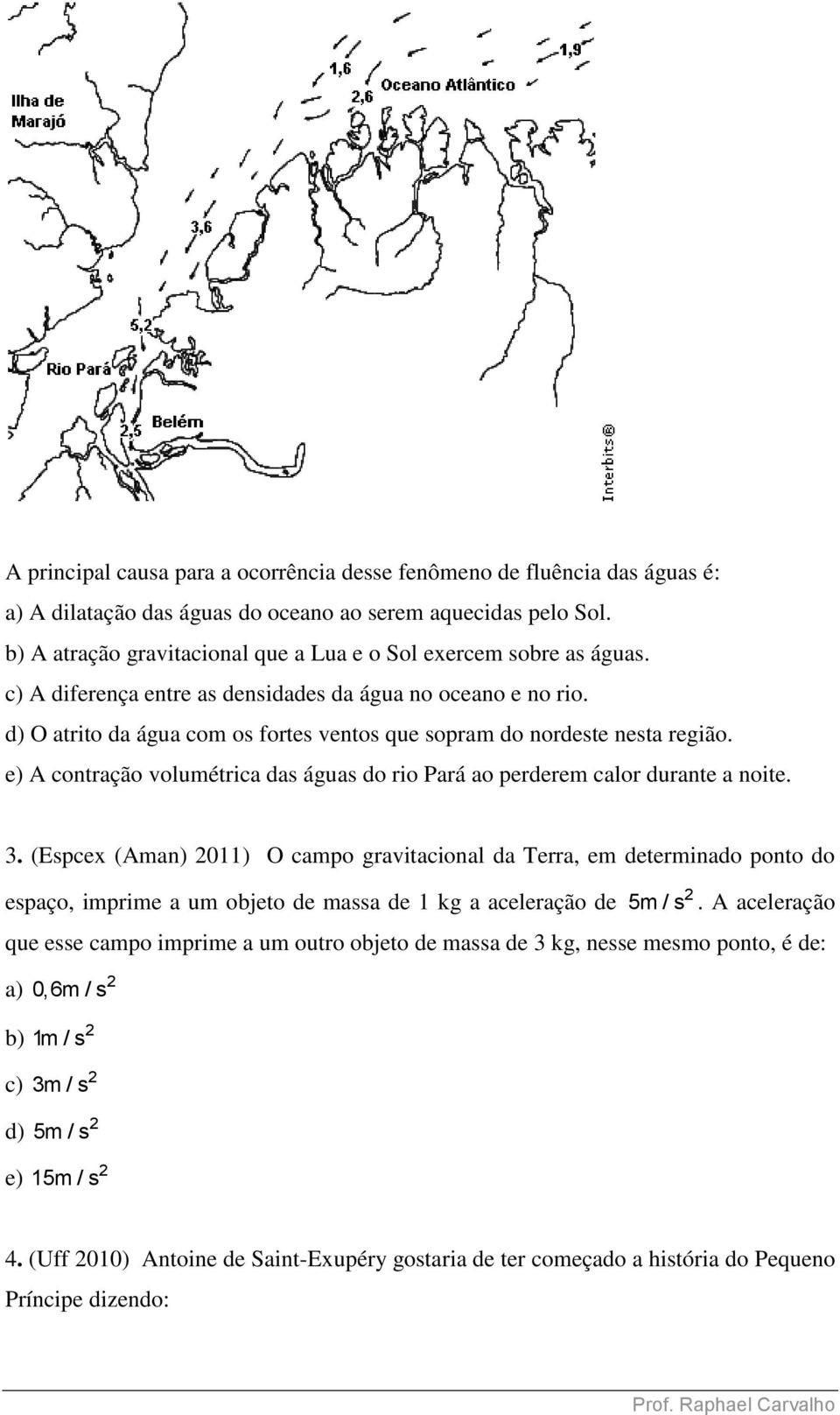 d) O atrito da água com os fortes ventos que sopram do nordeste nesta região. e) A contração volumétrica das águas do rio Pará ao perderem calor durante a noite.