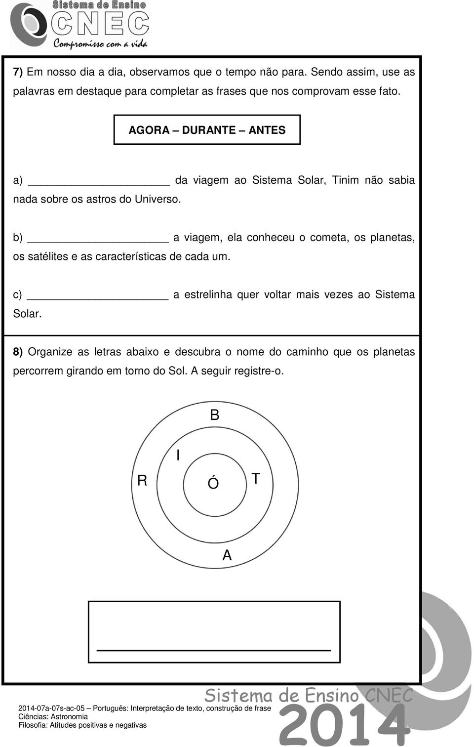 AGORA DURANTE ANTES a) da viagem ao Sistema Solar, Tinim não sabia nada sobre os astros do Universo.