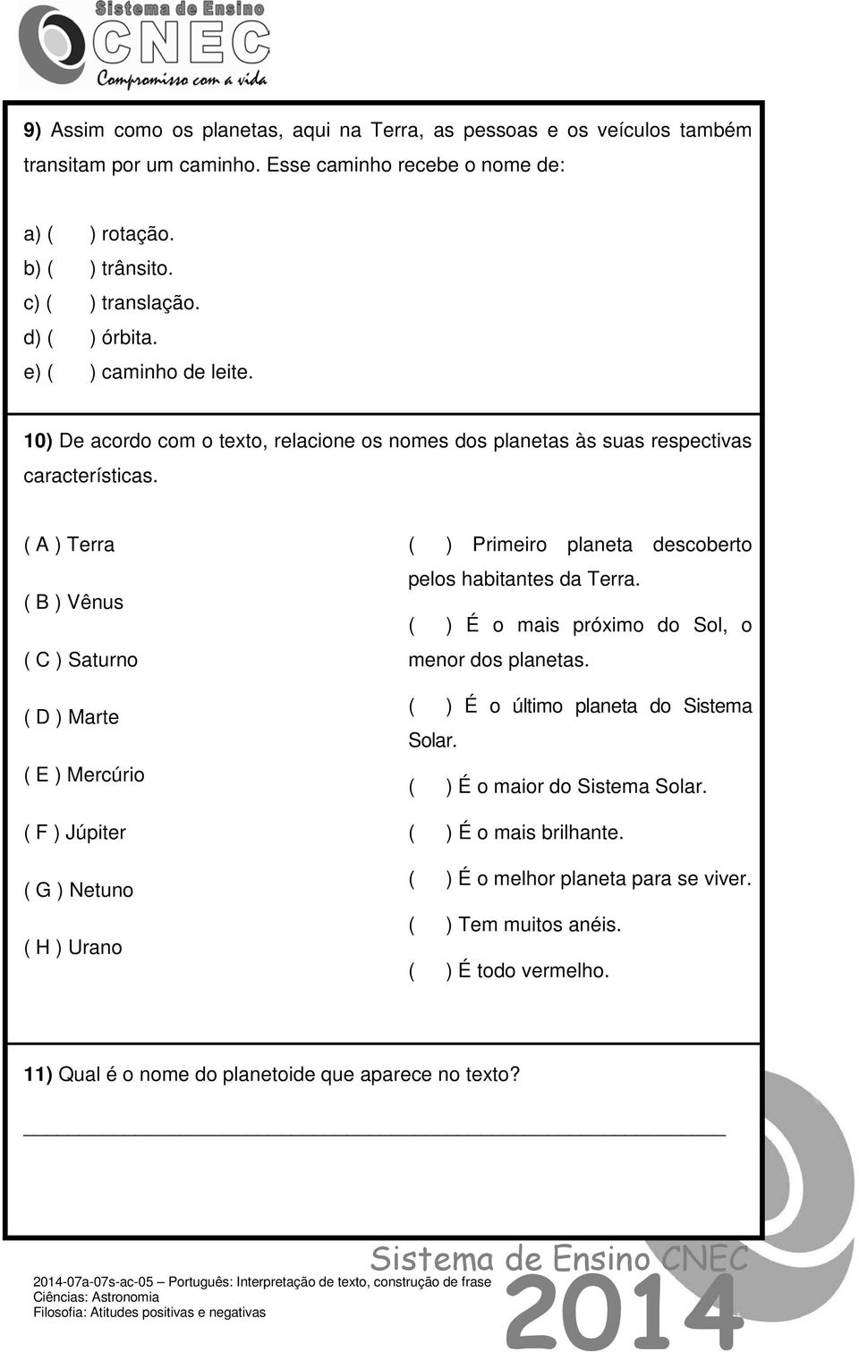 ( A ) Terra ( B ) Vênus ( C ) Saturno ( D ) Marte ( E ) Mercúrio ( F ) Júpiter ( G ) Netuno ( H ) Urano ( ) Primeiro planeta descoberto pelos habitantes da Terra.