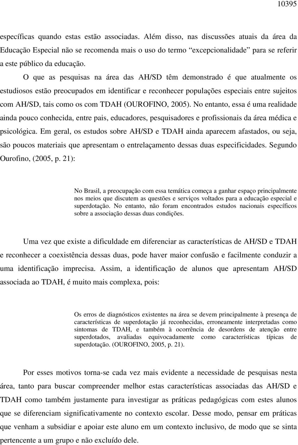 O que as pesquisas na área das AH/SD têm demonstrado é que atualmente os estudiosos estão preocupados em identificar e reconhecer populações especiais entre sujeitos com AH/SD, tais como os com TDAH