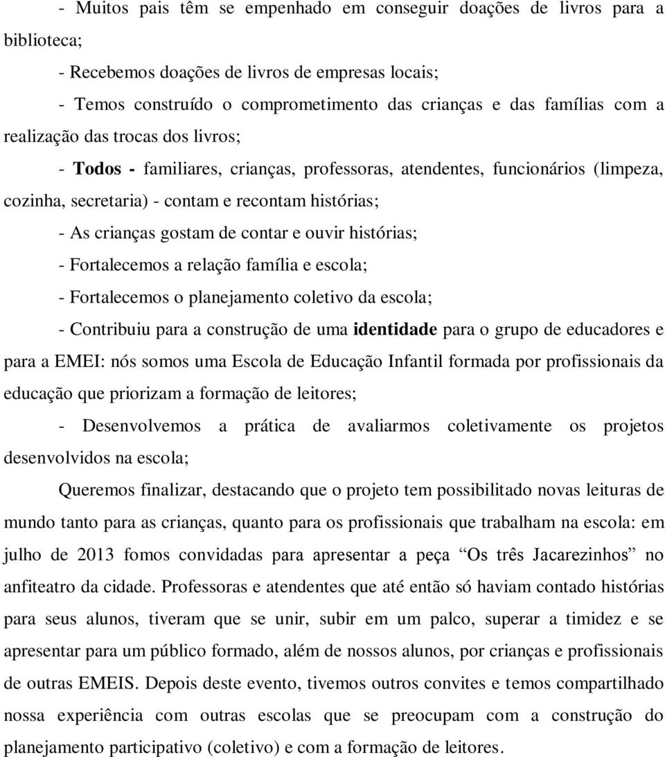 e ouvir histórias; - Fortalecemos a relação família e escola; - Fortalecemos o planejamento coletivo da escola; - Contribuiu para a construção de uma identidade para o grupo de educadores e para a