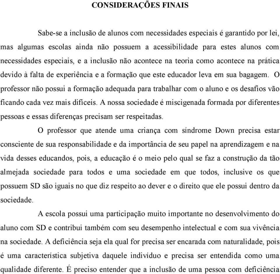 O professor não possui a formação adequada para trabalhar com o aluno e os desafios vão ficando cada vez mais difíceis.