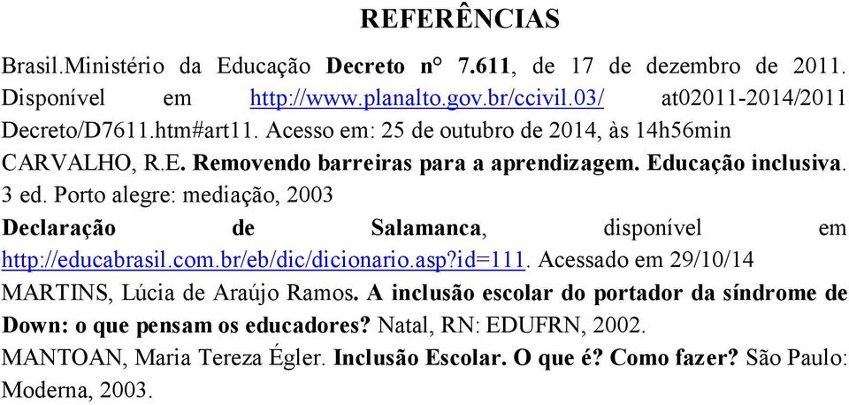 Porto alegre: mediação, 2003 Declaração de Salamanca, disponível em http://educabrasil.com.br/eb/dic/dicionario.asp?id=111.