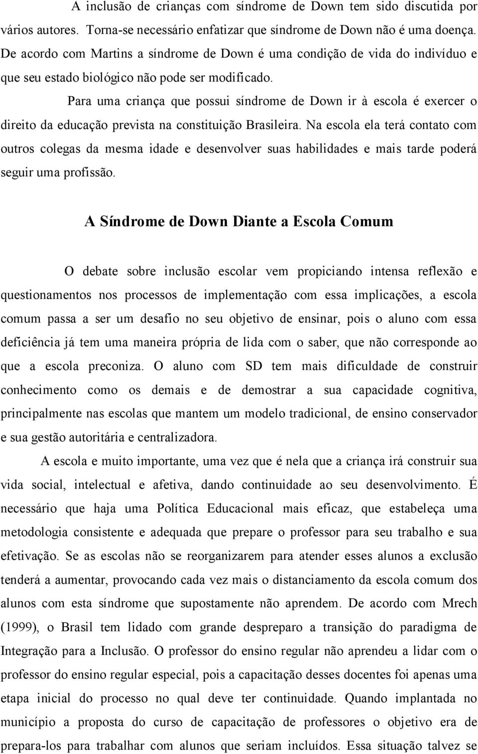 Para uma criança que possui síndrome de Down ir à escola é exercer o direito da educação prevista na constituição Brasileira.