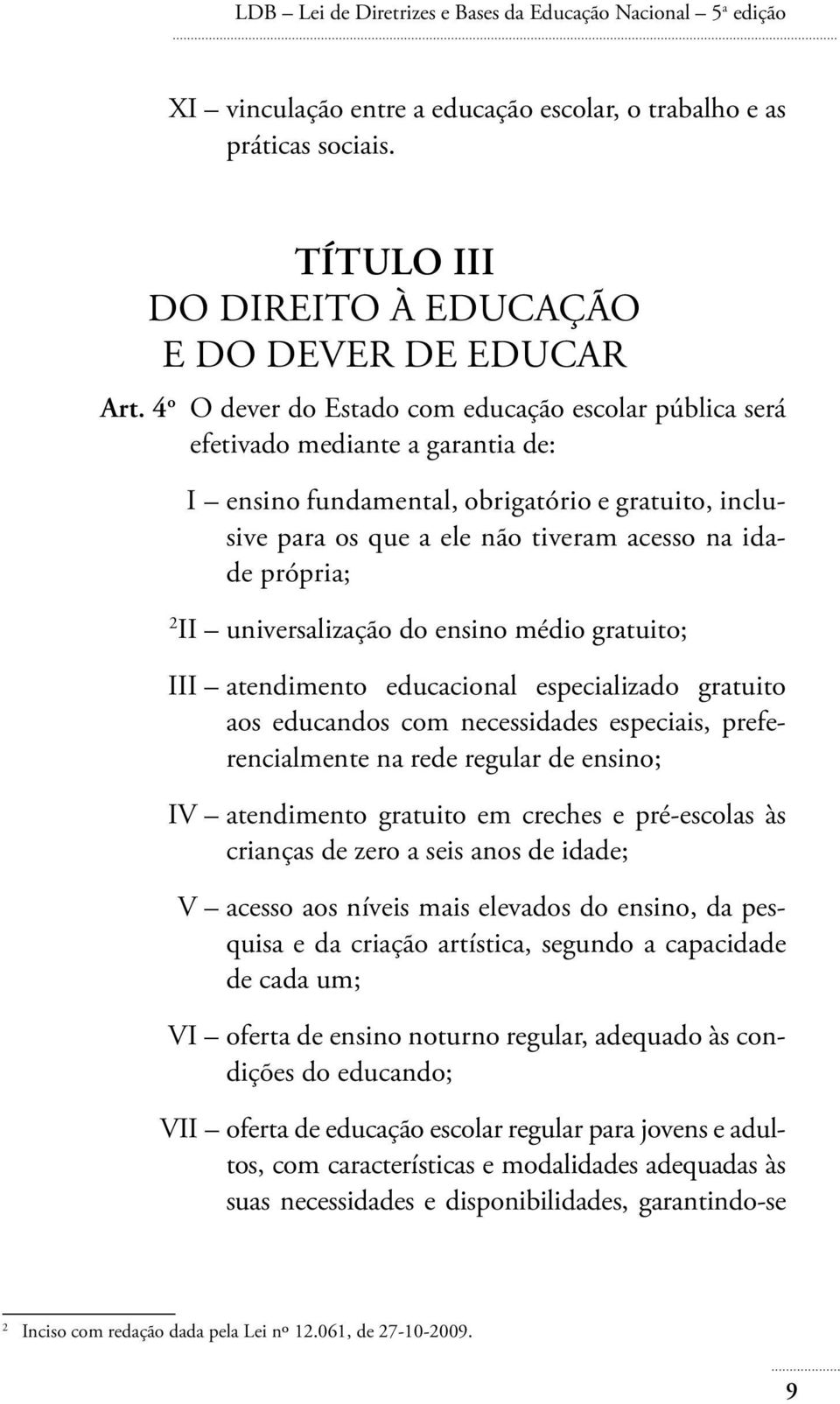 própria; 2 II universalização do ensino médio gratuito; III atendimento educacional especializado gratuito aos educandos com necessidades especiais, preferencialmente na rede regular de ensino; IV