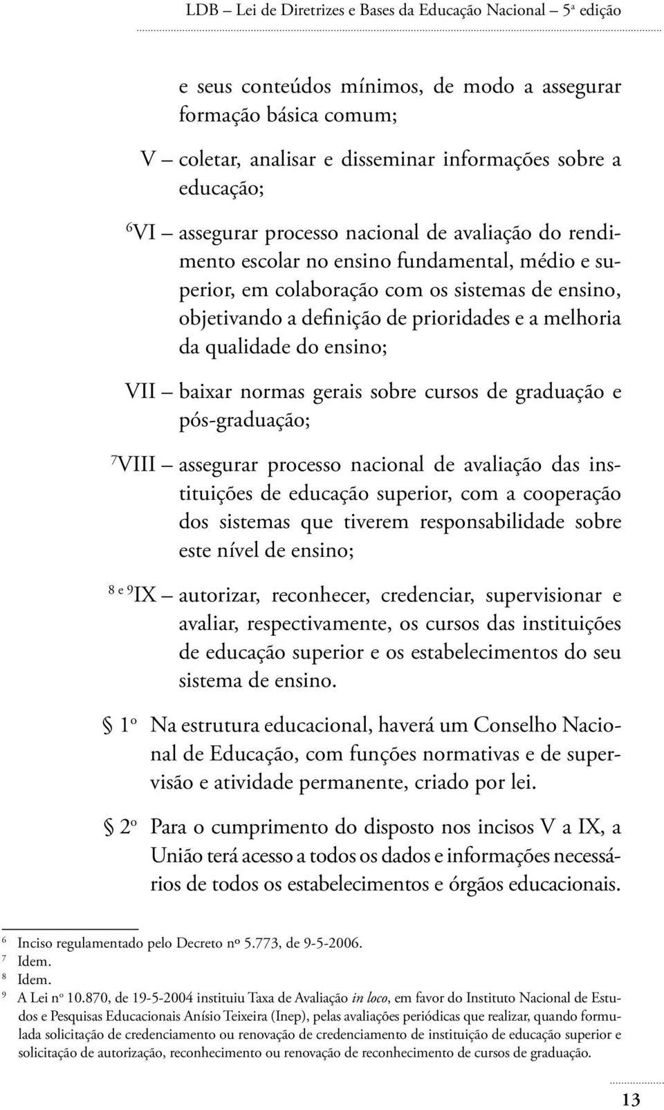 da qualidade do ensino; VII baixar normas gerais sobre cursos de graduação e pós-graduação; 7 VIII assegurar processo nacional de avaliação das instituições de educação superior, com a cooperação dos