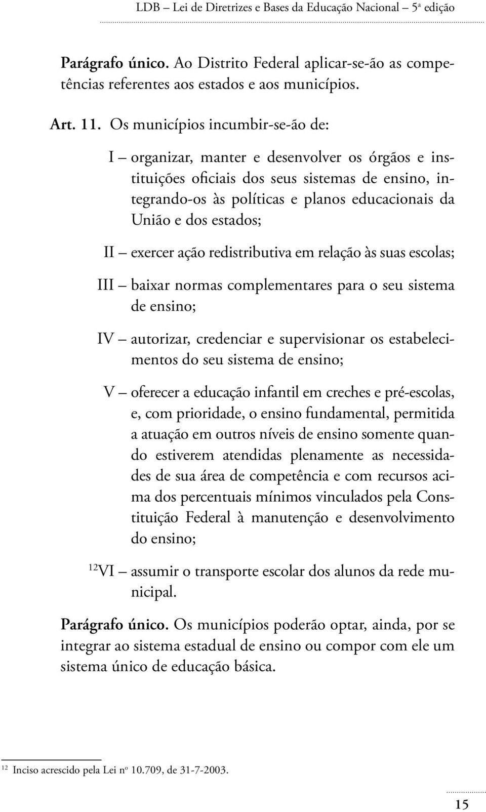 estados; II exercer ação redistributiva em relação às suas escolas; III baixar normas complementares para o seu sistema de ensino; IV autorizar, credenciar e supervisionar os estabelecimentos do seu