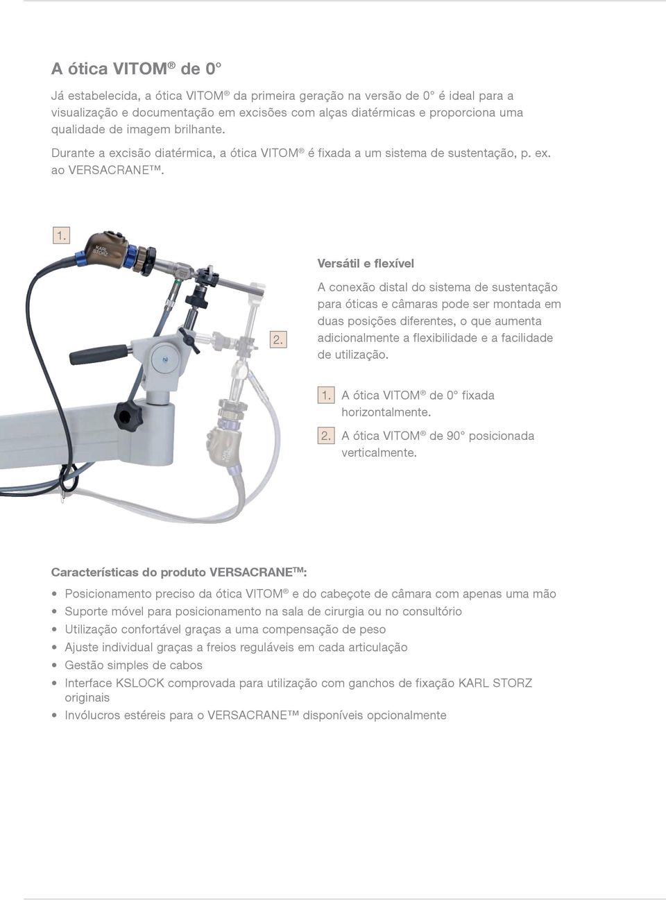 A conexão distal do sistema de sustentação para óticas e câmaras pode ser montada em duas posições diferentes, o que aumenta adicionalmente a flexibilidade e a facilidade de utilização. 1.