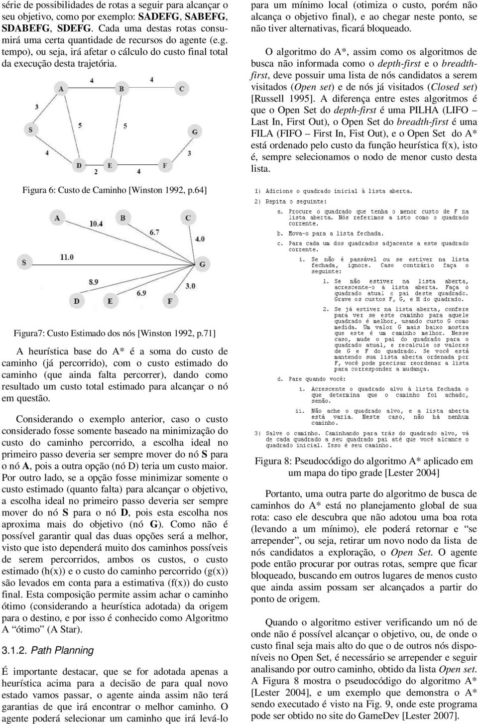 para um mínimo local (otimiza o custo, porém não alcança o objetivo final), e ao chegar neste ponto, se não tiver alternativas, ficará bloqueado.