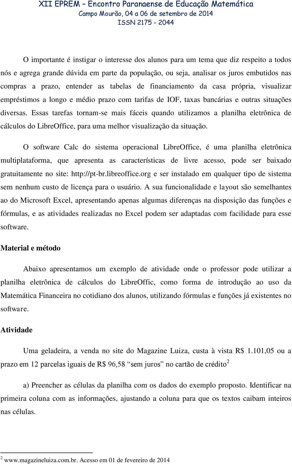 Essas tarefas tornam-se mais fáceis quando utilizamos a planilha eletrônica de cálculos do LibreOffice, para uma melhor visualização da situação.