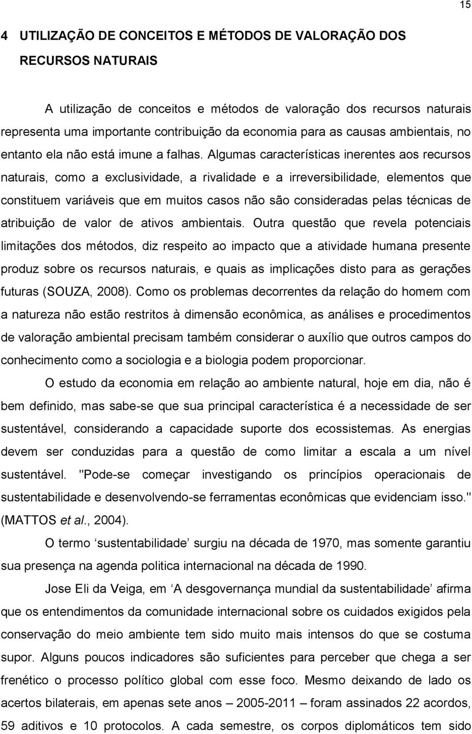 Algumas características inerentes aos recursos naturais, como a exclusividade, a rivalidade e a irreversibilidade, elementos que constituem variáveis que em muitos casos não são consideradas pelas