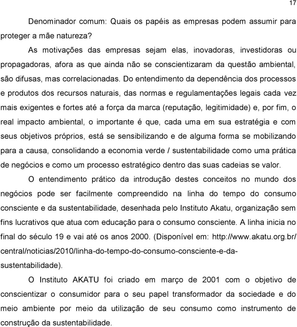 Do entendimento da dependência dos processos e produtos dos recursos naturais, das normas e regulamentações legais cada vez mais exigentes e fortes até a força da marca (reputação, legitimidade) e,