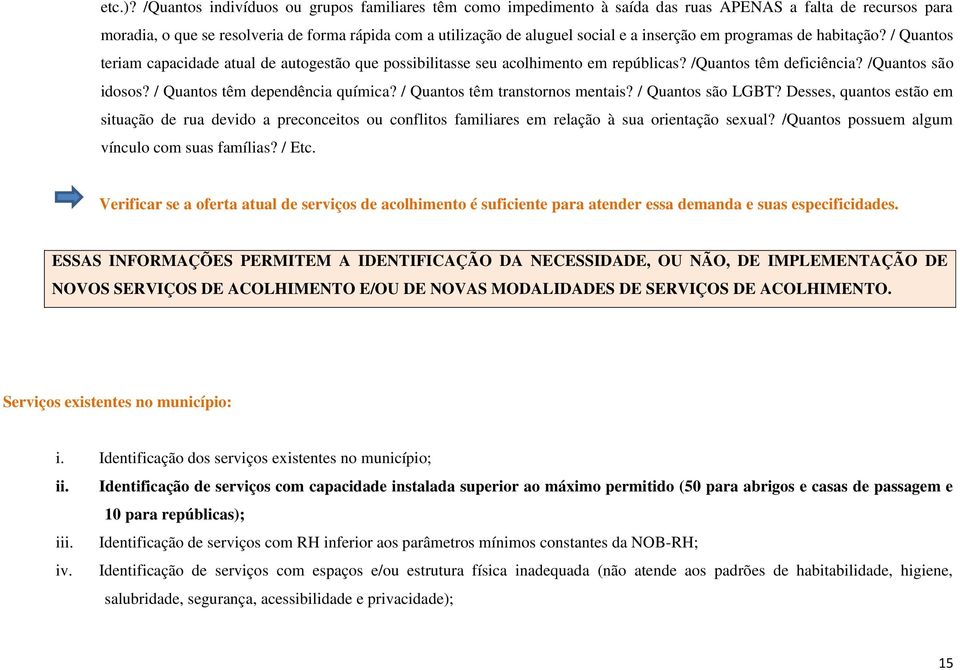 inserção em programas de habitação? / Quantos teriam capacidade atual de autogestão que possibilitasse seu acolhimento em repúblicas? /Quantos têm deficiência? /Quantos são idosos?