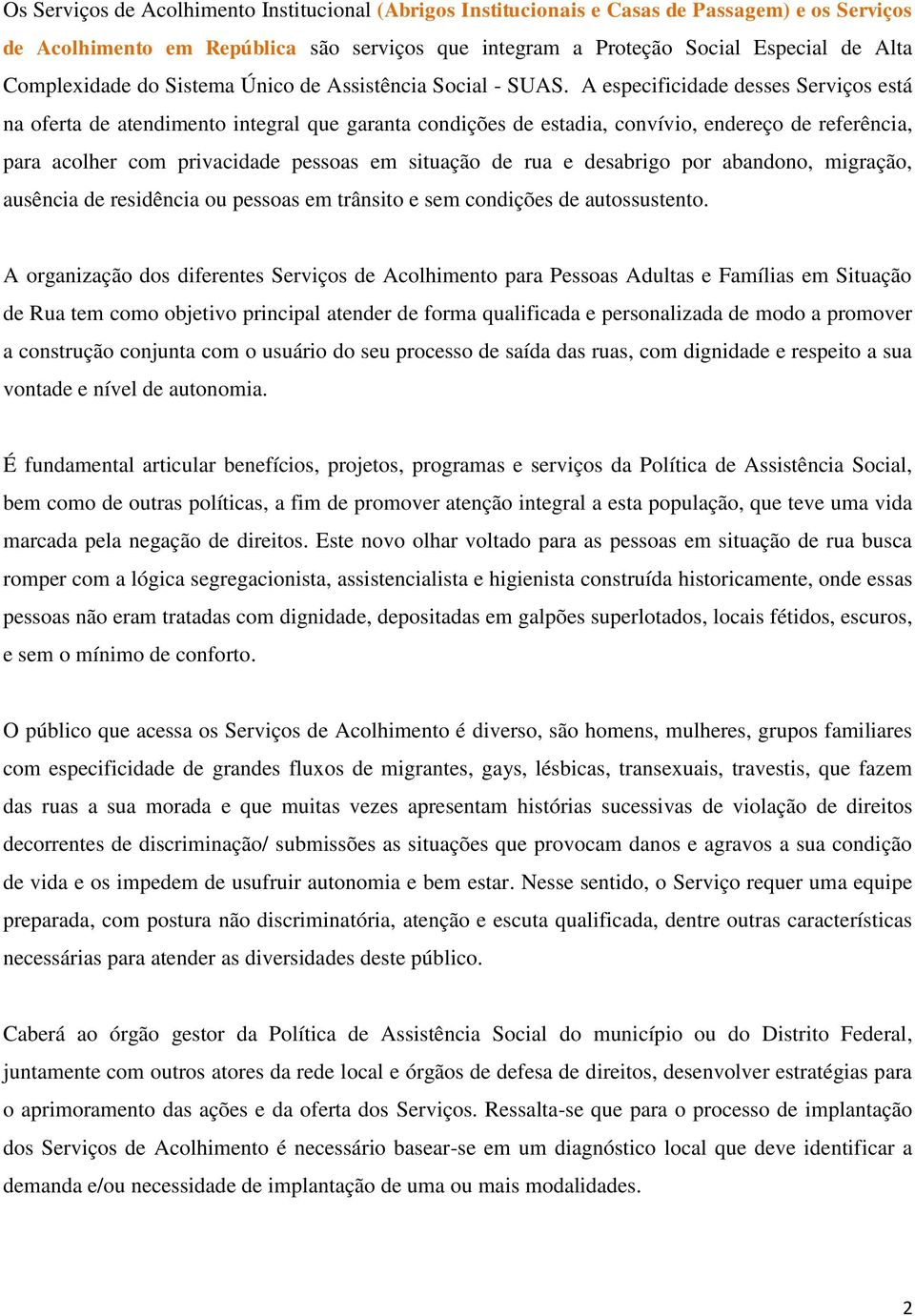 A especificidade desses Serviços está na oferta de atendimento integral que garanta condições de estadia, convívio, endereço de referência, para acolher com privacidade pessoas em situação de rua e