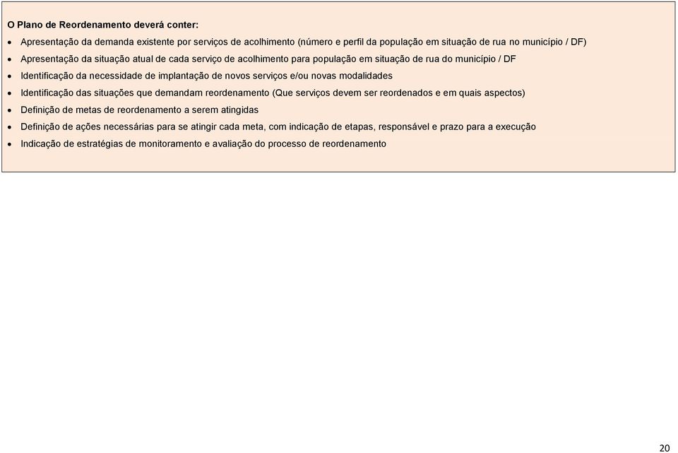 modalidades Identificação das situações que demandam reordenamento (Que serviços devem ser reordenados e em quais aspectos) Definição de metas de reordenamento a serem atingidas