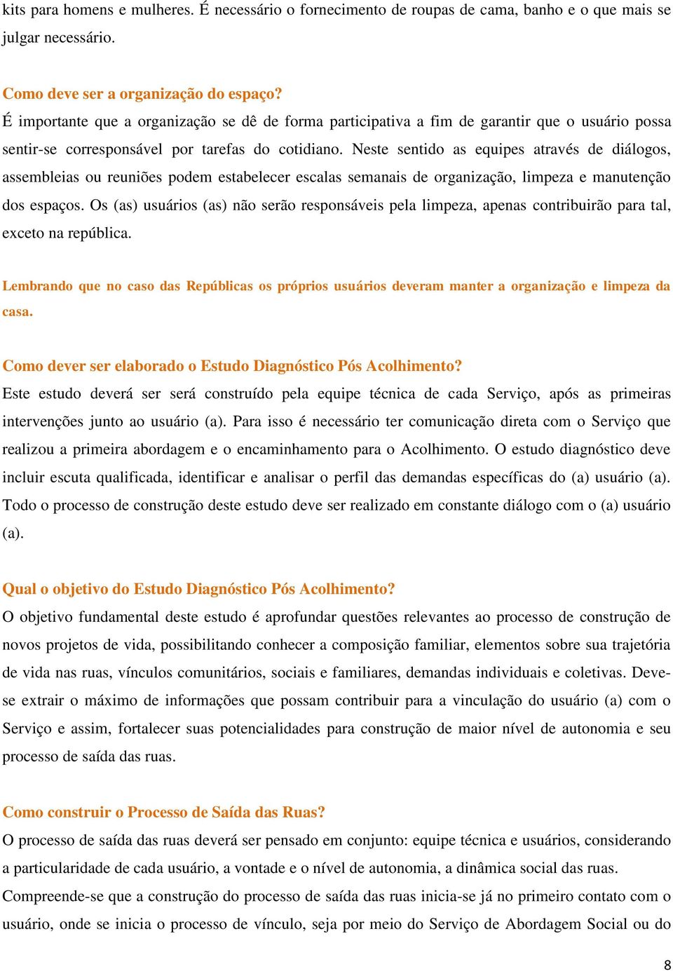 Neste sentido as equipes através de diálogos, assembleias ou reuniões podem estabelecer escalas semanais de organização, limpeza e manutenção dos espaços.