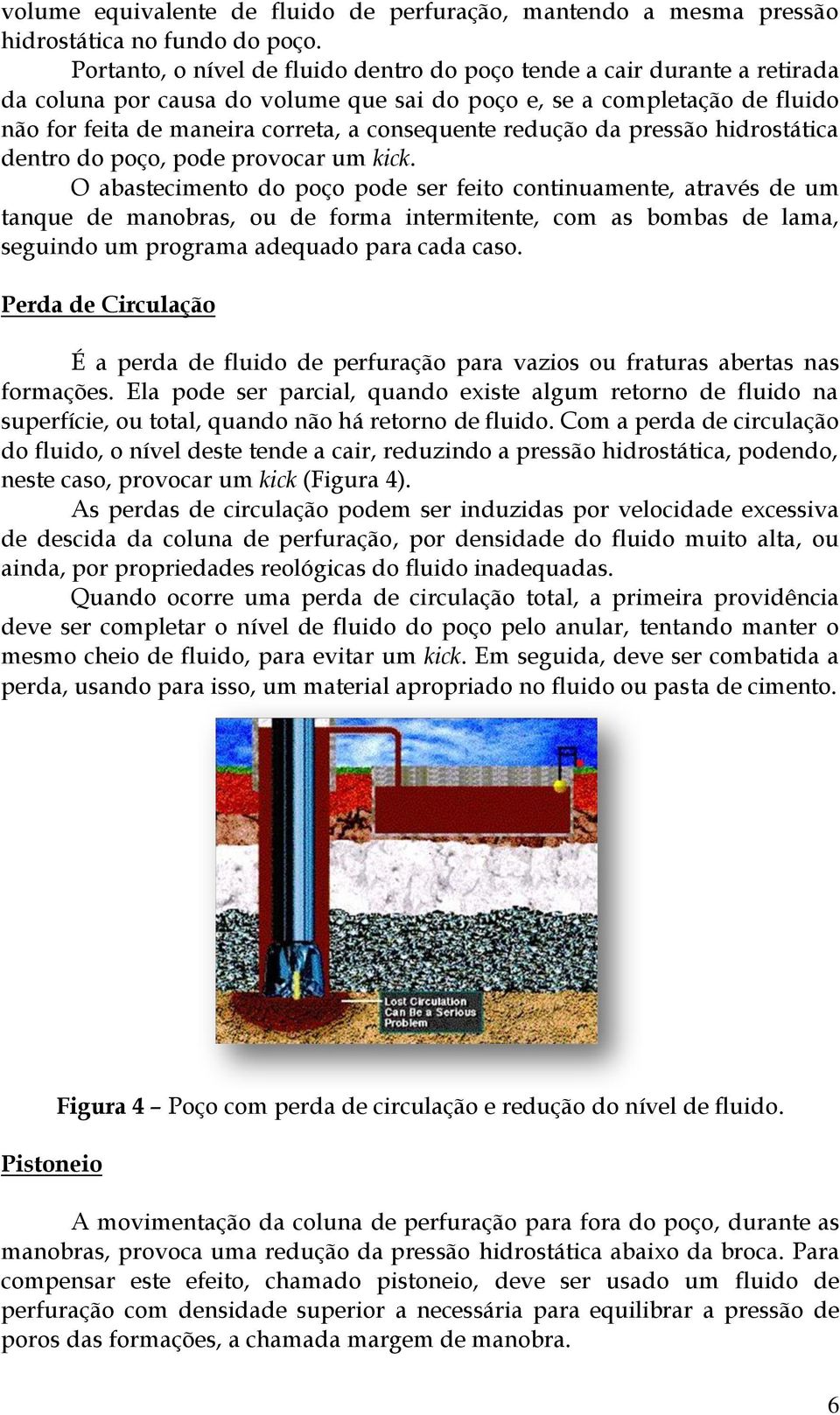 redução da pressão hidrostática dentro do poço, pode provocar um kick.