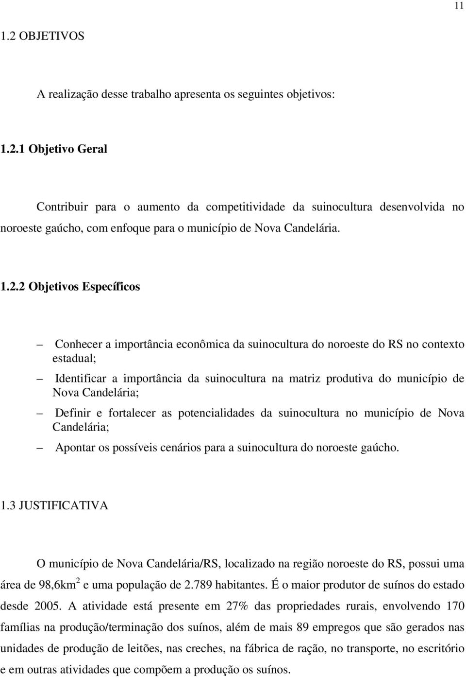 Candelária; Definir e fortalecer as potencialidades da suinocultura no município de Nova Candelária; Apontar os possíveis cenários para a suinocultura do noroeste gaúcho. 1.