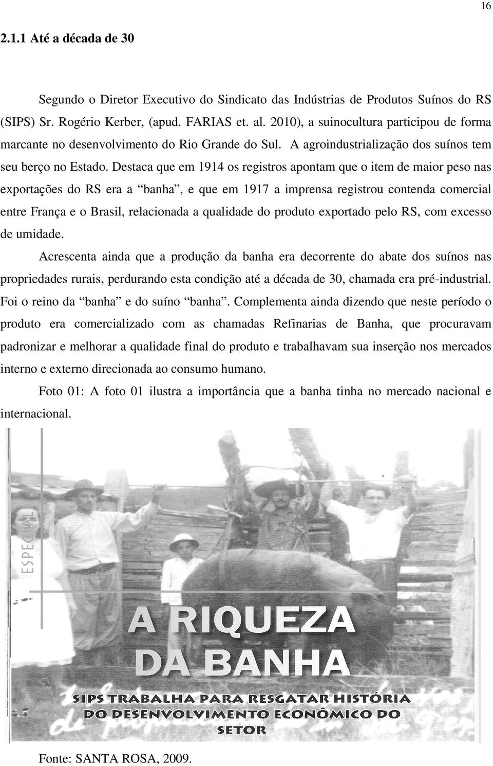 Destaca que em 1914 os registros apontam que o item de maior peso nas exportações do RS era a banha, e que em 1917 a imprensa registrou contenda comercial entre França e o Brasil, relacionada a