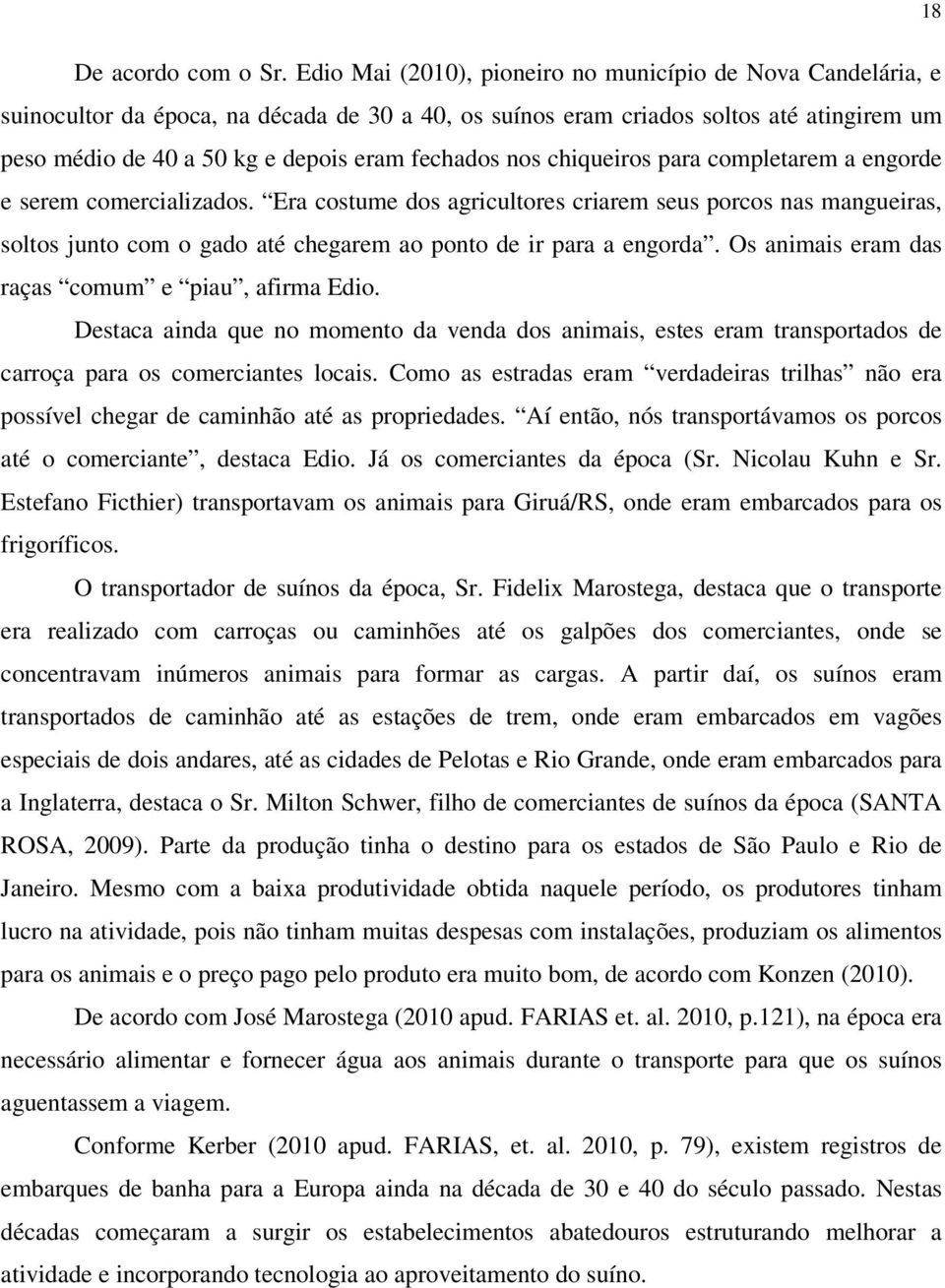 nos chiqueiros para completarem a engorde e serem comercializados. Era costume dos agricultores criarem seus porcos nas mangueiras, soltos junto com o gado até chegarem ao ponto de ir para a engorda.