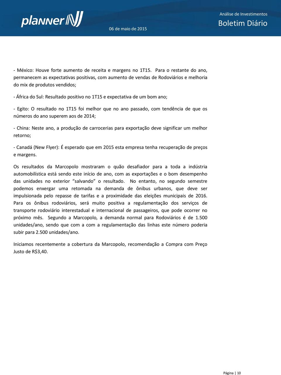 um bom ano; - Egito: O resultado no 1T15 foi melhor que no ano passado, com tendência de que os números do ano superem aos de 2014; - China: Neste ano, a produção de carrocerias para exportação deve