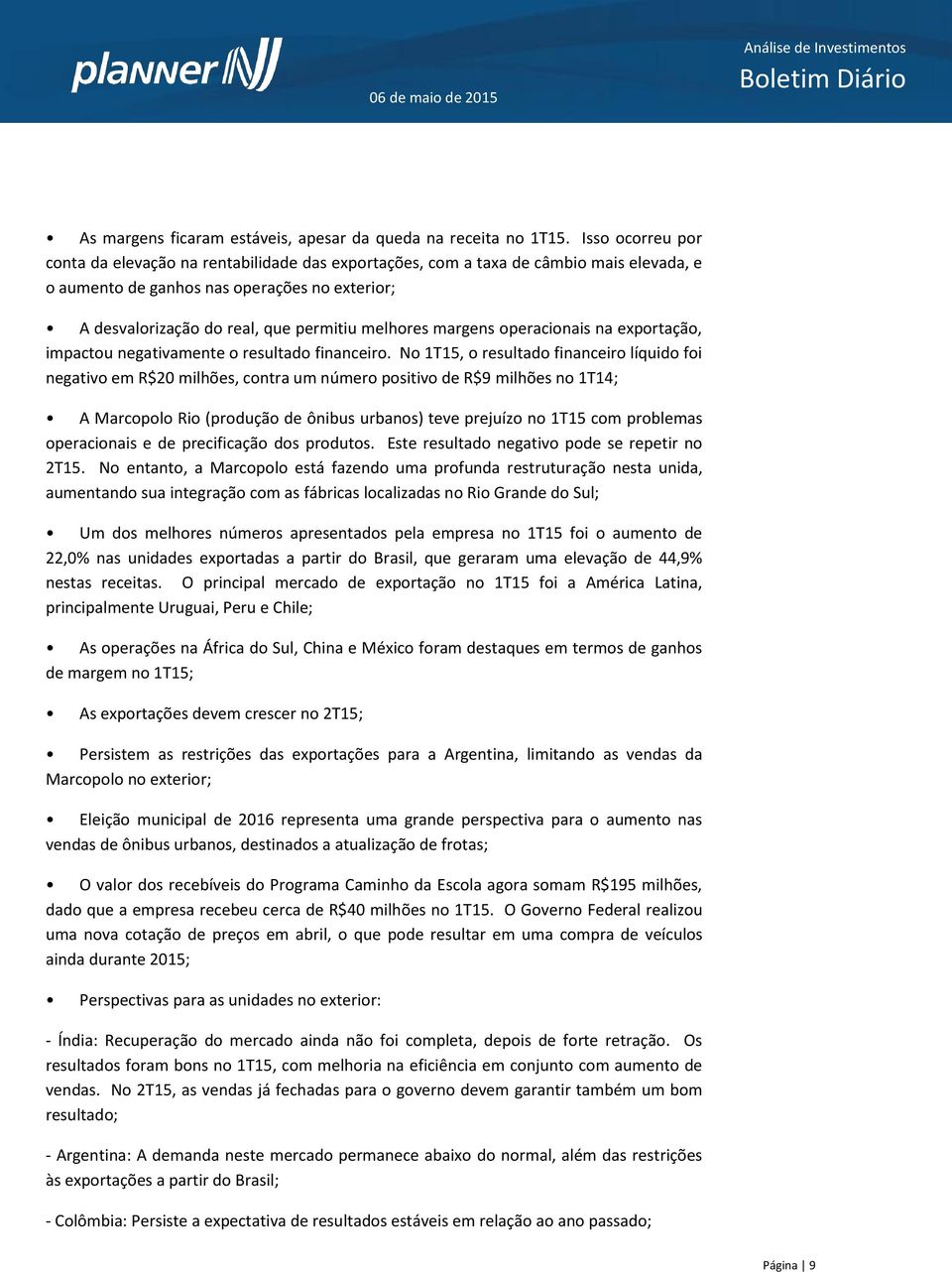 melhores margens operacionais na exportação, impactou negativamente o resultado financeiro.