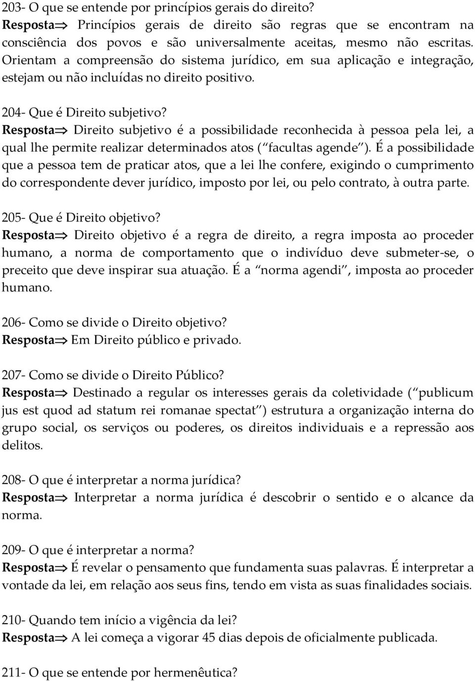 Resposta Direito subjetivo é a possibilidade reconhecida à pessoa pela lei, a qual lhe permite realizar determinados atos ( facultas agende ).