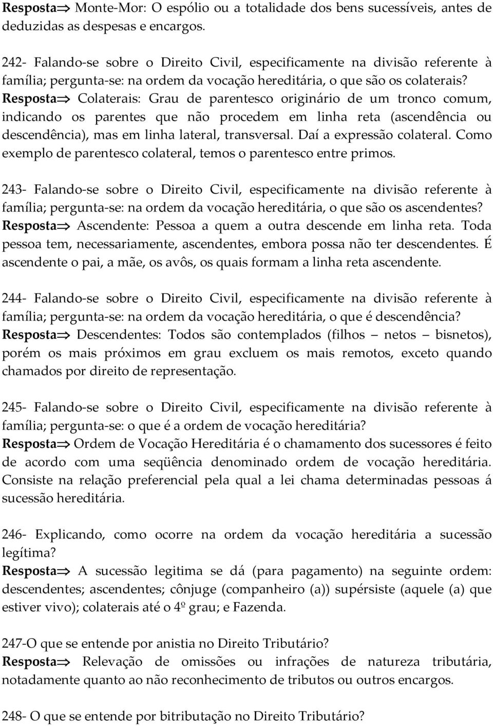 Resposta Colaterais: Grau de parentesco originário de um tronco comum, indicando os parentes que não procedem em linha reta (ascendência ou descendência), mas em linha lateral, transversal.