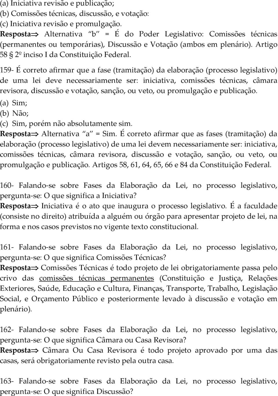 159- É correto afirmar que a fase (tramitação) da elaboração (processo legislativo) de uma lei deve necessariamente ser: iniciativa, comissões técnicas, câmara revisora, discussão e votação, sanção,