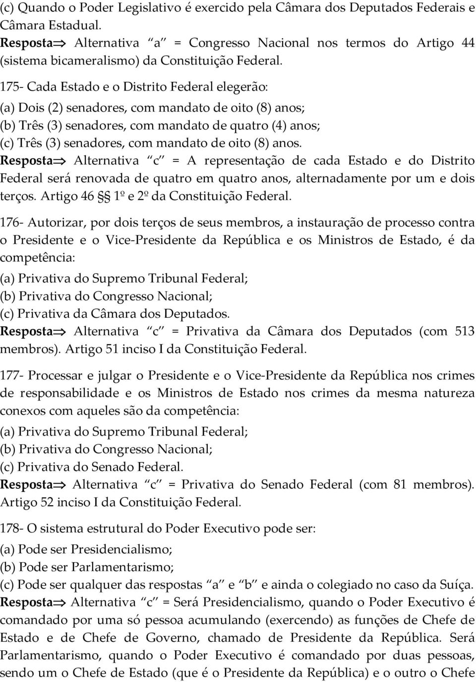 175- Cada Estado e o Distrito Federal elegerão: (a) Dois (2) senadores, com mandato de oito (8) anos; (b) Três (3) senadores, com mandato de quatro (4) anos; (c) Três (3) senadores, com mandato de