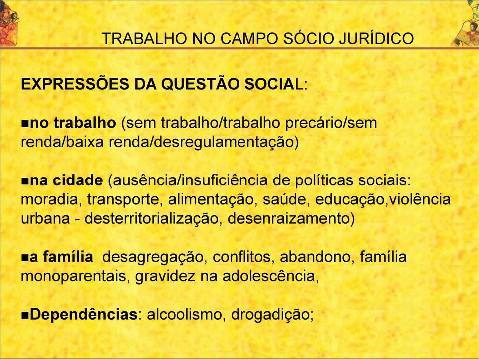 transporte, alimentação, saúde, educação,violência urbana - desterritorialização, desenraizamento) a família