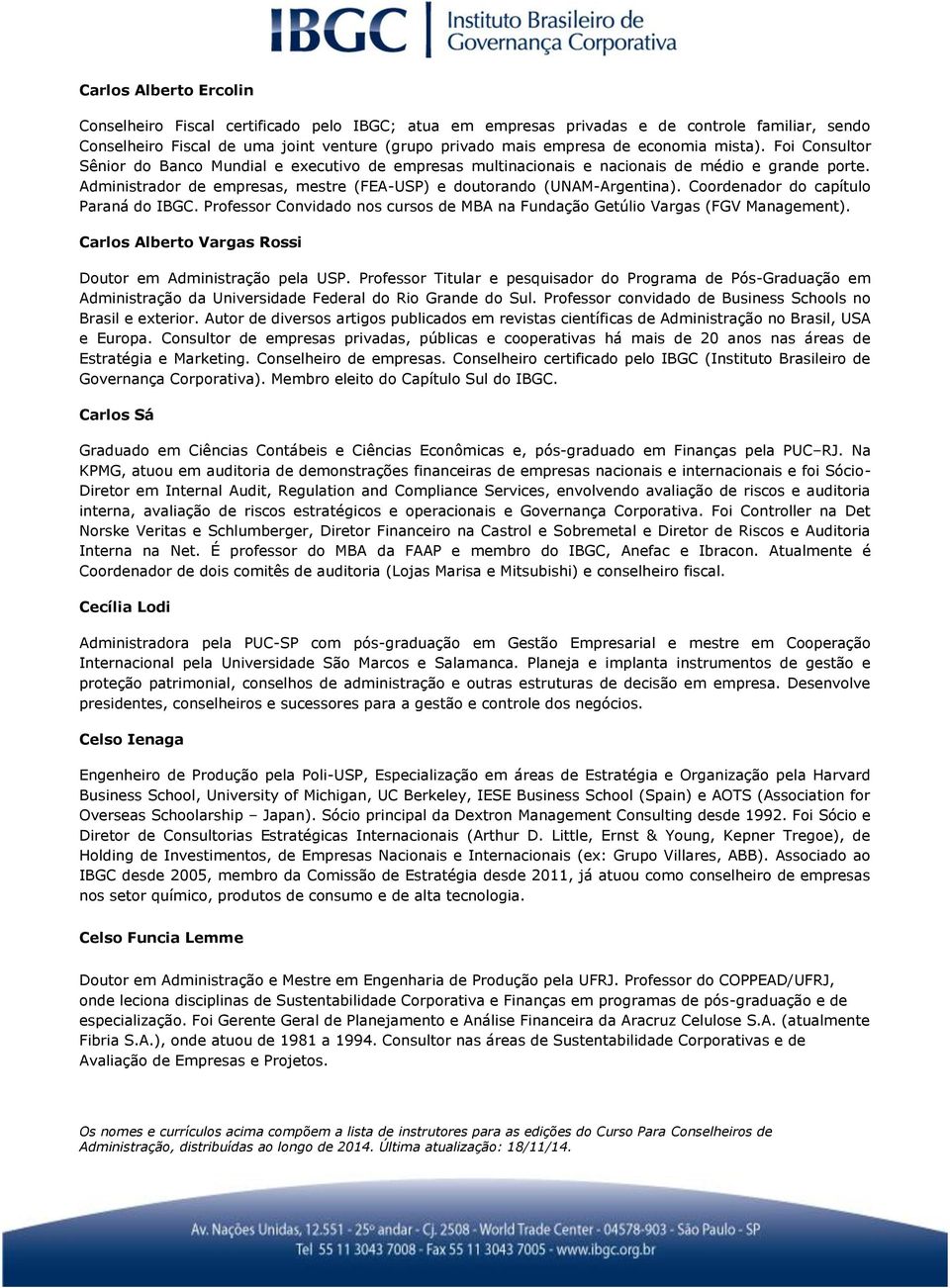 Administrador de empresas, mestre (FEA-USP) e doutorando (UNAM-Argentina). Coordenador do capítulo Paraná do IBGC. Professor Convidado nos cursos de MBA na Fundação Getúlio Vargas (FGV Management).