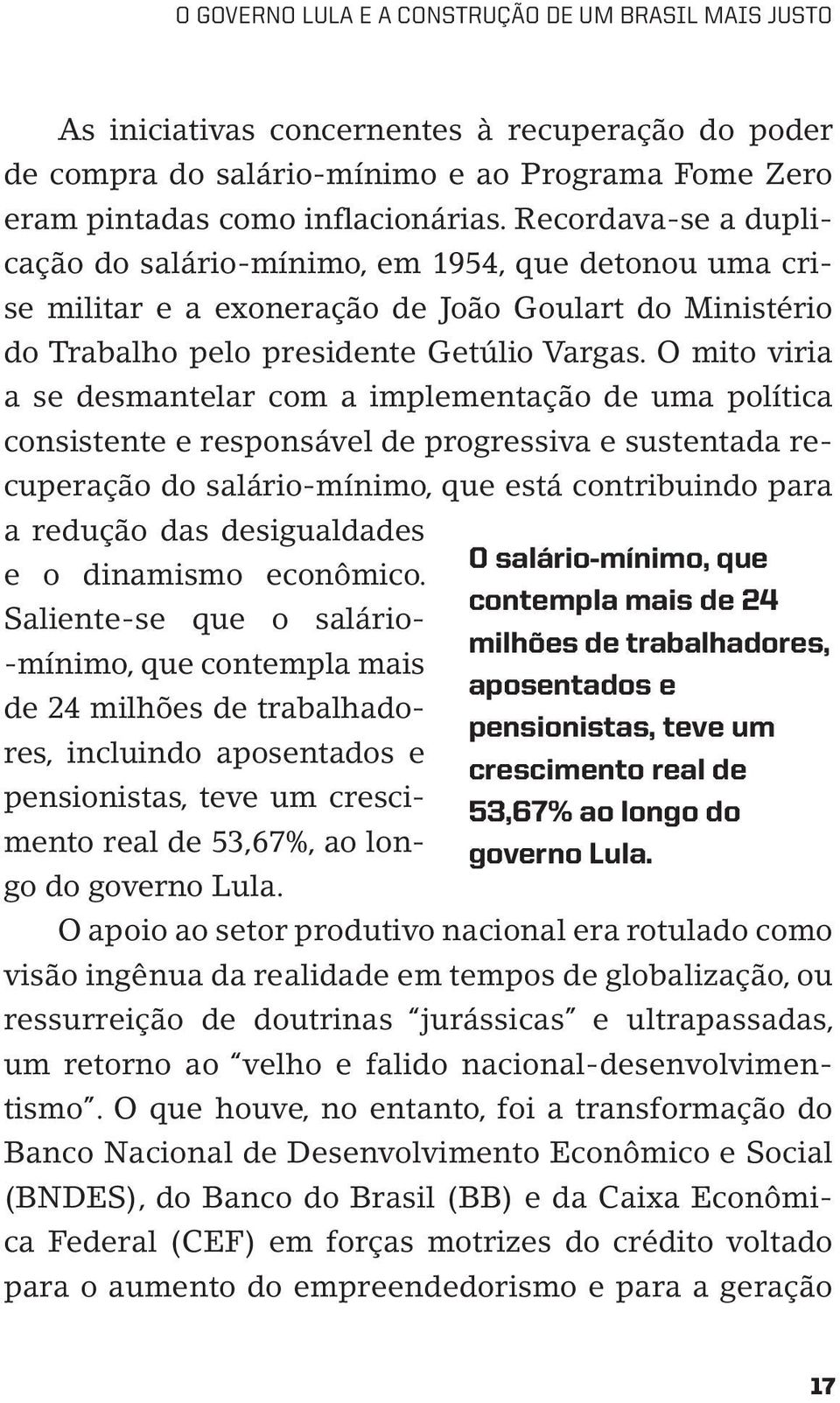 O mito viria a se desmantelar com a implementação de uma política consistente e responsável de progressiva e sustentada recuperação do salário-mínimo, que está contribuindo para a redução das