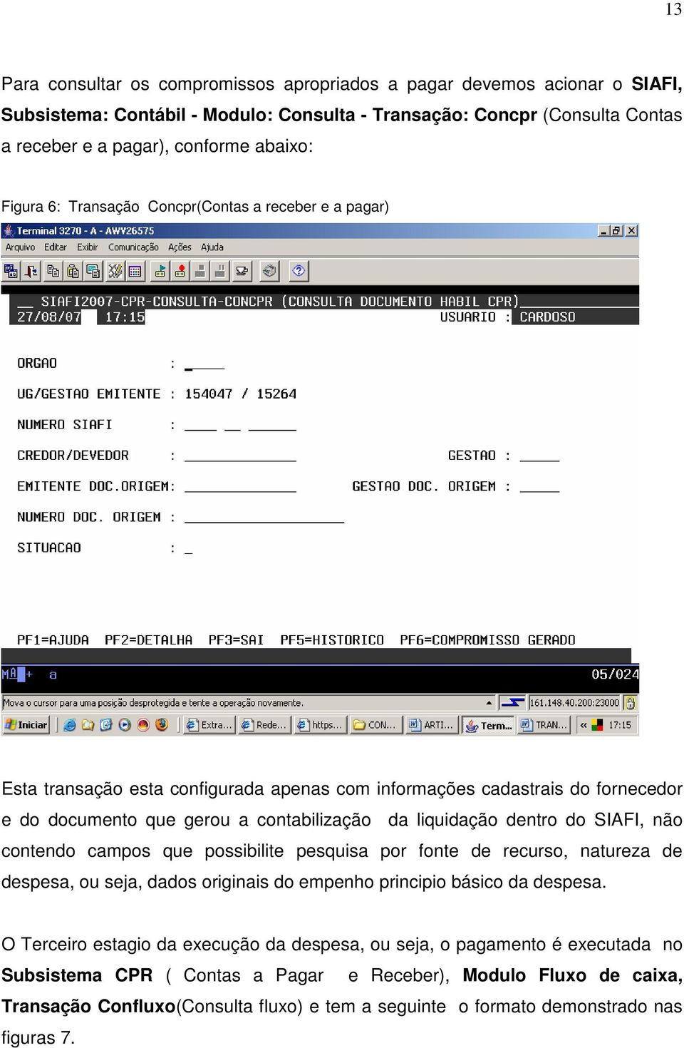 do SIAFI, não contendo campos que possibilite pesquisa por fonte de recurso, natureza de despesa, ou seja, dados originais do empenho principio básico da despesa.