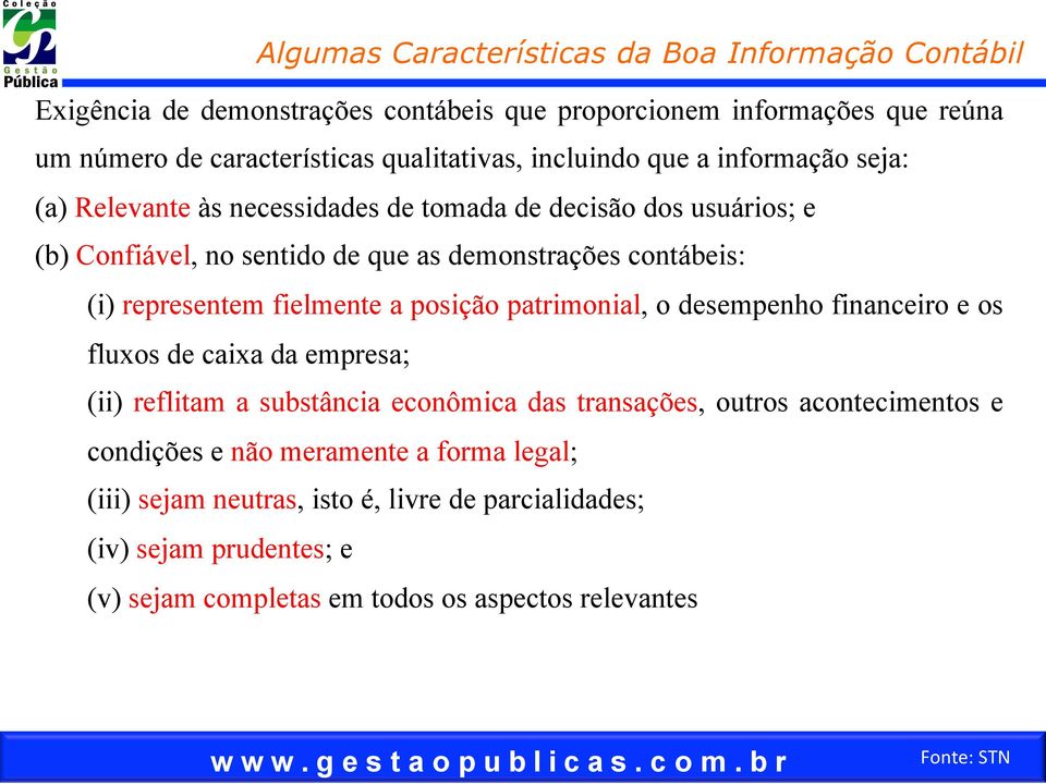 representem fielmente a posição patrimonial, o desempenho financeiro e os fluxos de caixa da empresa; (ii) reflitam a substância econômica das transações, outros