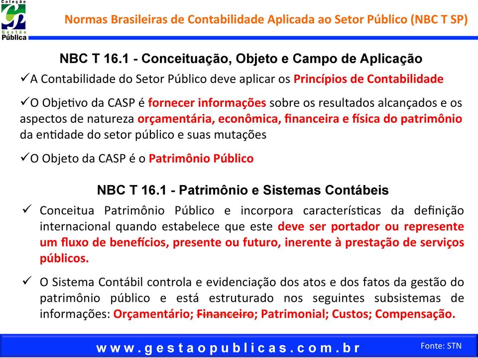 e os aspectos de natureza orçamentária, econômica, financeira e :sica do patrimônio da en;dade do setor público e suas mutações ü O Objeto da CASP é o Patrimônio Público NBC T 16.