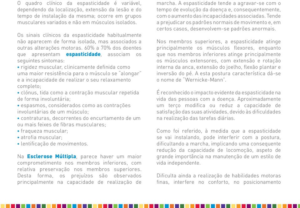 60% a 70% dos doentes que apresentam espasticidade, associam os seguintes sintomas: rigidez muscular, clinicamente definida como uma maior resistência para o músculo se alongar e a incapacidade de