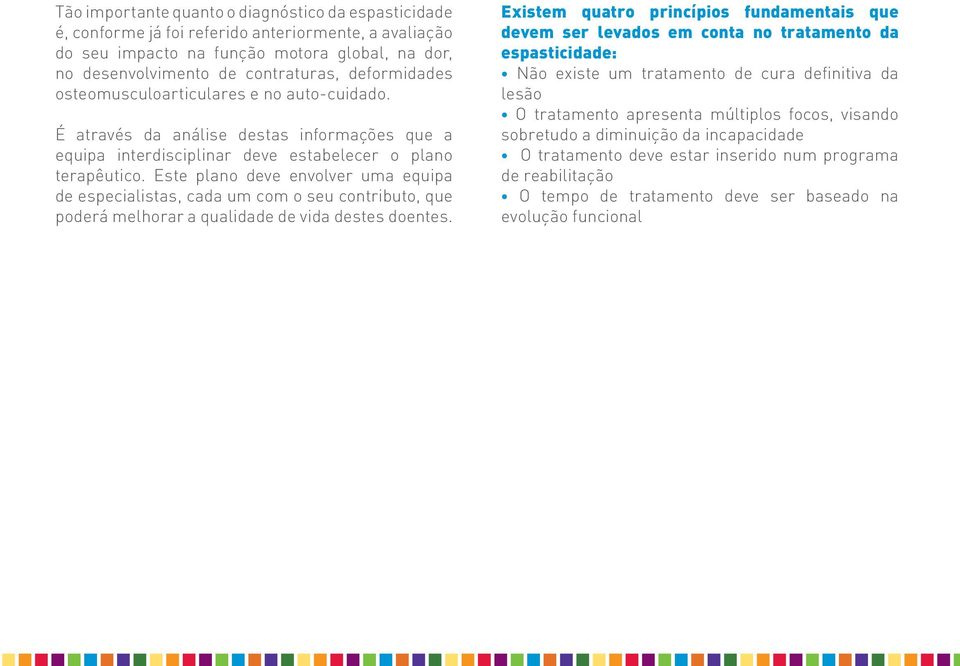 Este plano deve envolver uma equipa de especialistas, cada um com o seu contributo, que poderá melhorar a qualidade de vida destes doentes.