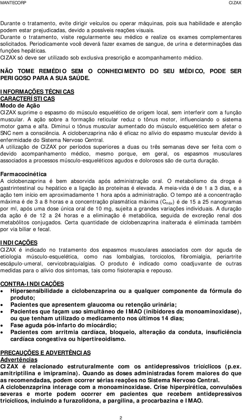 só deve ser utilizado sob exclusiva prescrição e acompanhamento médico. NÃO TOME REMÉDIO SEM O CONHECIMENTO DO SEU MÉDICO, PODE SER PERIGOSO PARA A SUA SAÚDE.