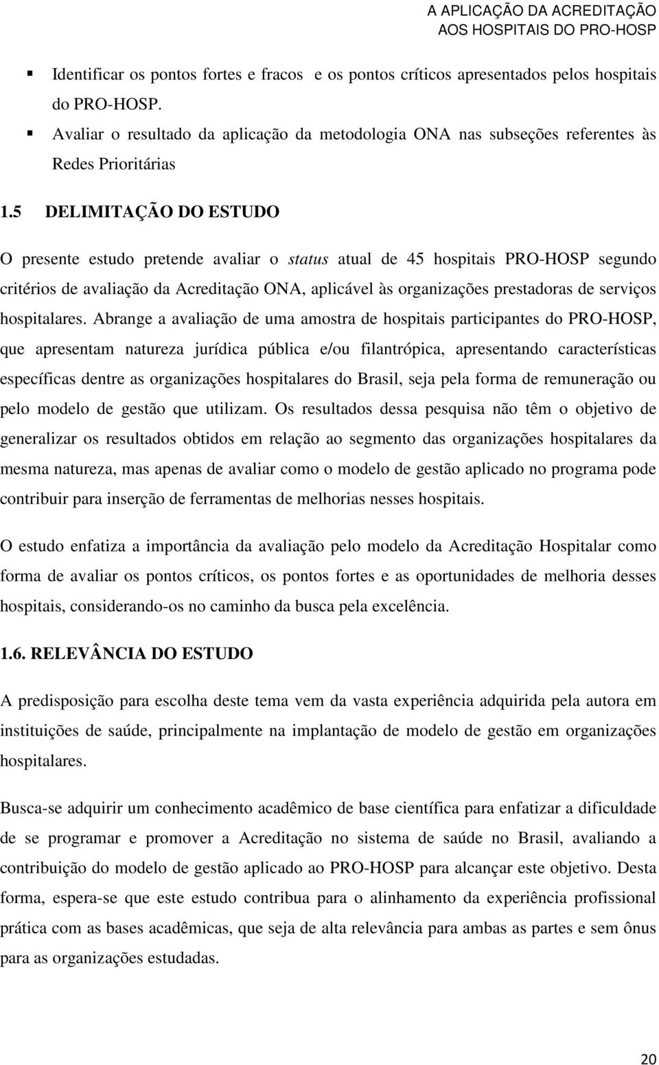 5 DELIMITAÇÃO DO ESTUDO O presente estudo pretende avaliar o status atual de 45 hospitais PRO-HOSP segundo critérios de avaliação da Acreditação ONA, aplicável às organizações prestadoras de serviços