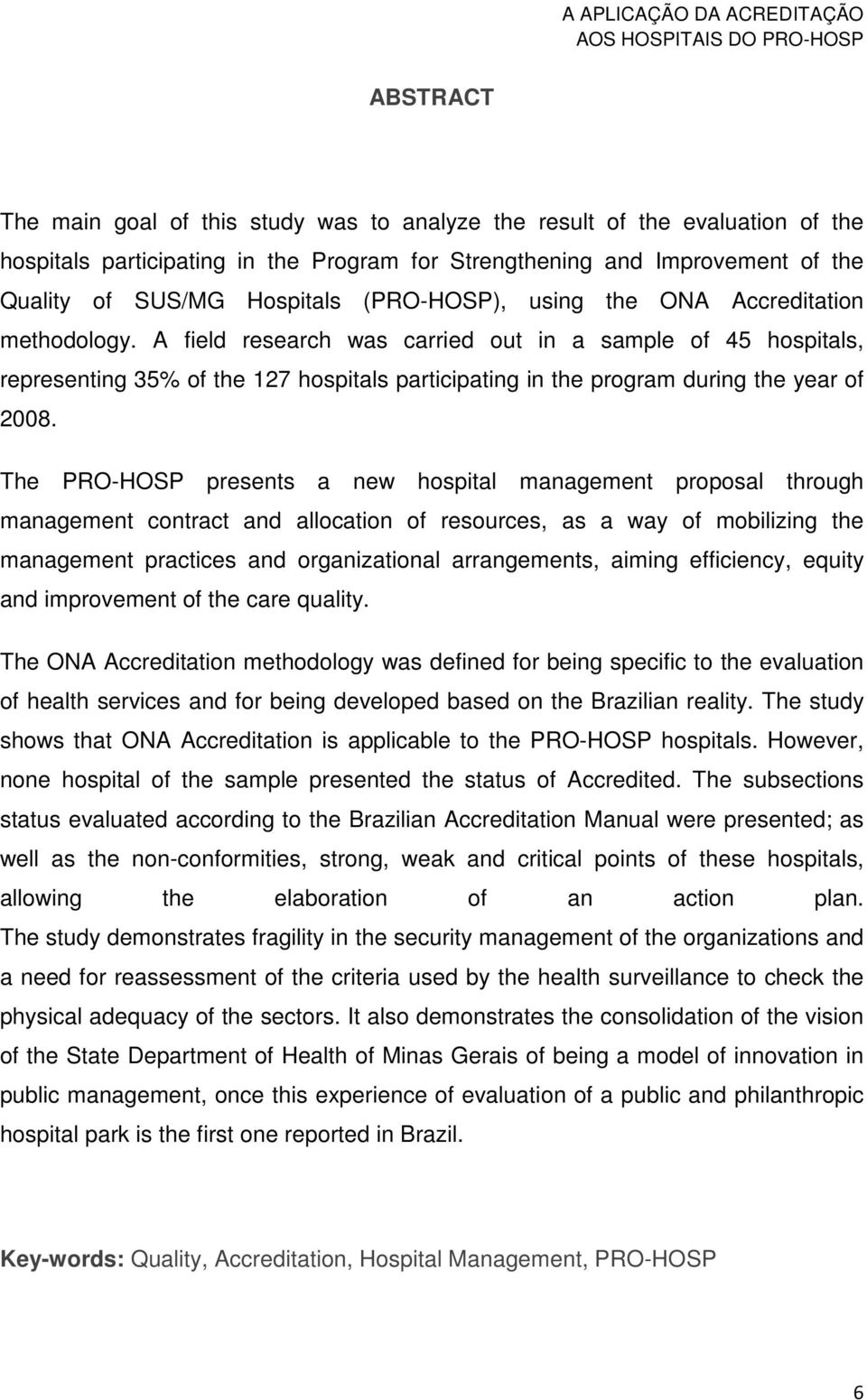 A field research was carried out in a sample of 45 hospitals, representing 35% of the 127 hospitals participating in the program during the year of 2008.